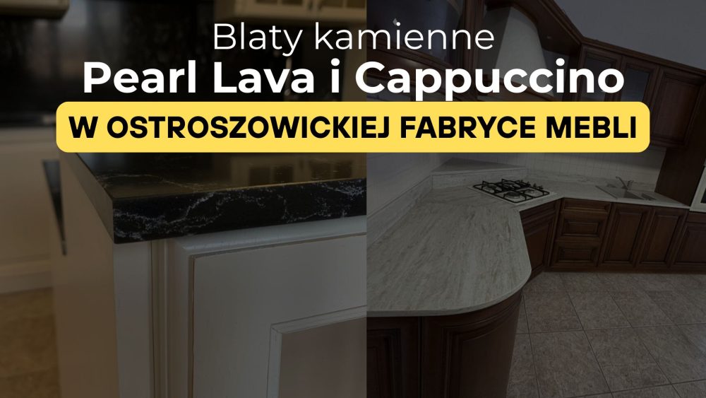 blaty kamienne Pearl Lava i Cappuccino w Ostroszowickiej Fabryce Mebli