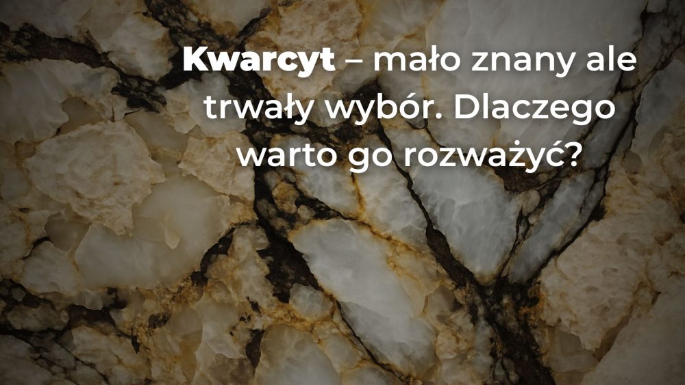 Kwarcyt - mało znany ale trwały wybór.