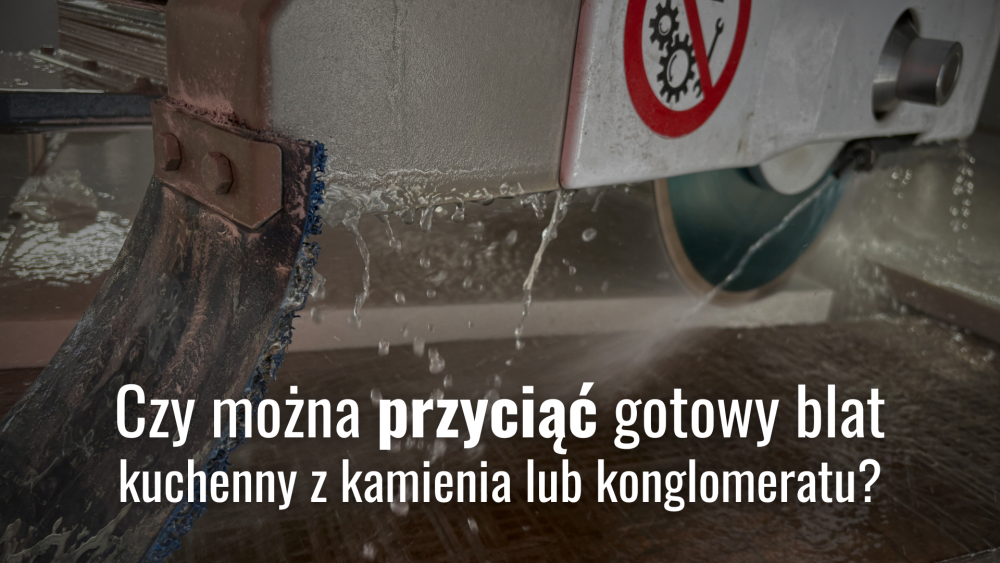 Czy można przyciąć gotowy blat kuchenny z kamienia lub konglomeratu?